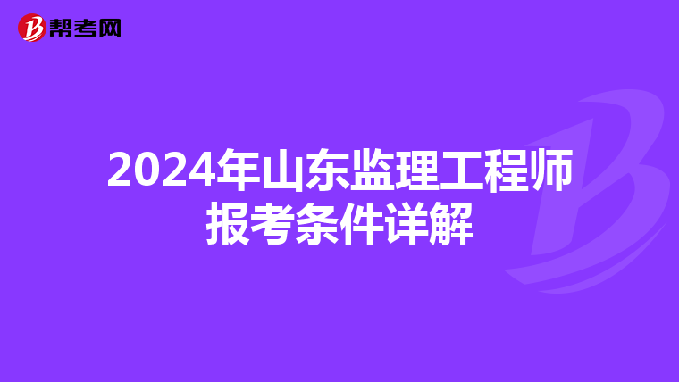 2024年山东监理工程师报考条件详解