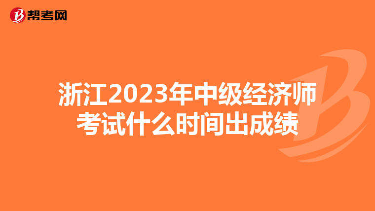 浙江2023年中級(jí)經(jīng)濟(jì)師考試什么時(shí)間出成績(jī)