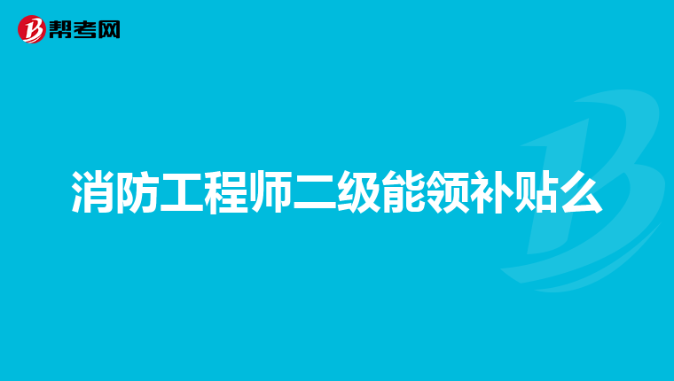 消防工程师二级能领补贴么