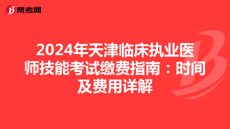 2024年天津临床执业医师技能考试缴费指南：时间及费用详解
