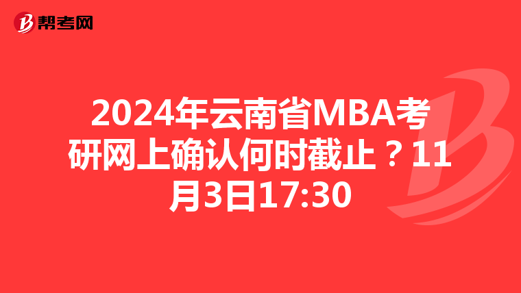 2024年云南省MBA考研网上确认何时截止？11月3日17:30