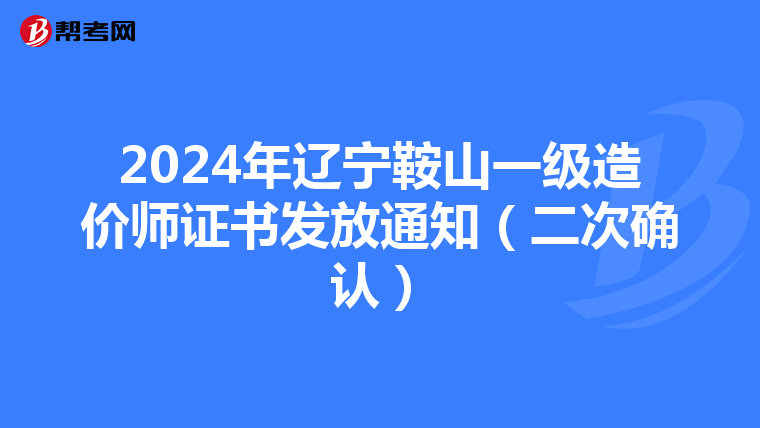 2024年遼寧鞍山一級造價師證書發放通知（二次確認）