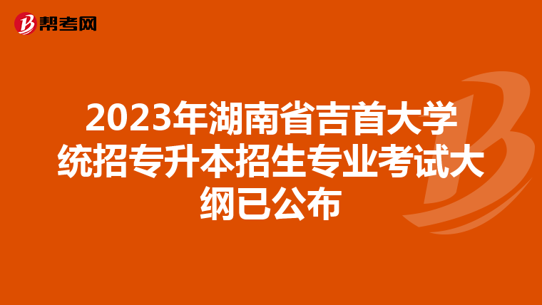 2023年湖南省吉首大学统招专升本招生专业考试大纲已公布