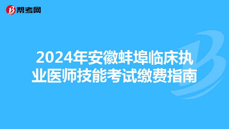 2024年安徽蚌埠臨床執業醫師技能考試繳費指南