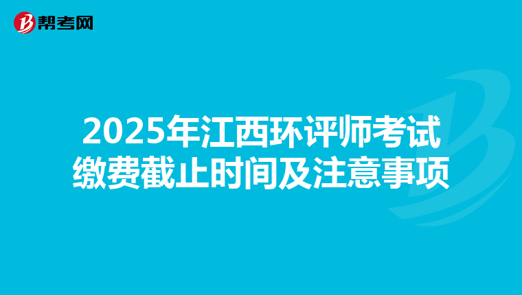 2025年江西环评师考试缴费截止时间及注意事项
