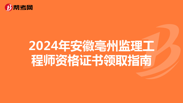 2024年安徽亳州监理工程师资格证书领取指南