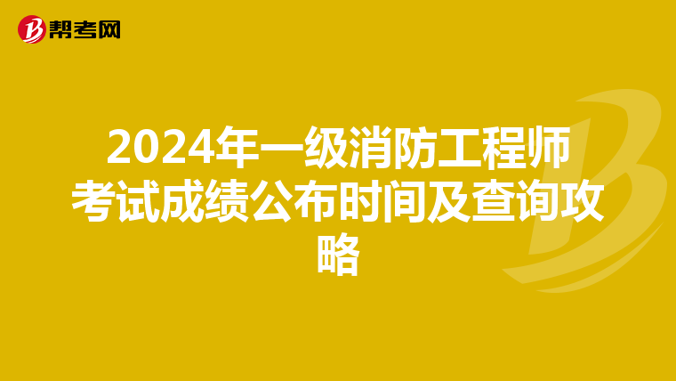 2024年一级消防工程师考试成绩公布时间及查询攻略