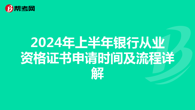 2024年上半年银行从业资格证书申请时间及流程详解