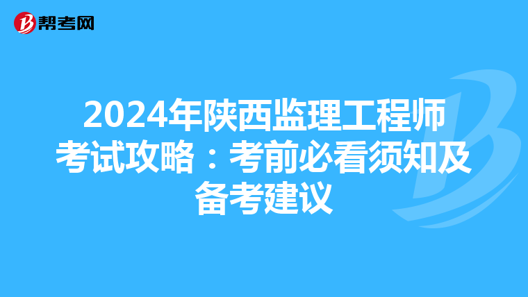 2024年陕西监理工程师考试攻略：考前必看须知及备考建议
