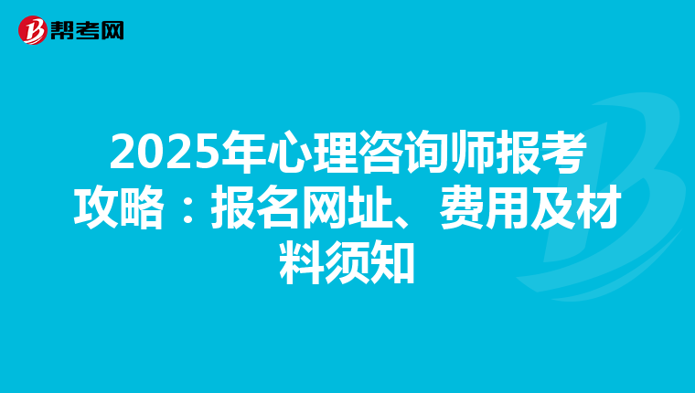 2025年心理咨询师报考攻略：报名网址、费用及材料须知
