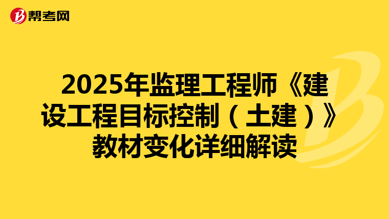 2025年监理工程师《建设工程目标控制（土建）》教材变化详细解读