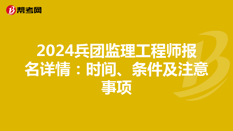 2024兵团监理工程师报名详情：时间、条件及注意事项