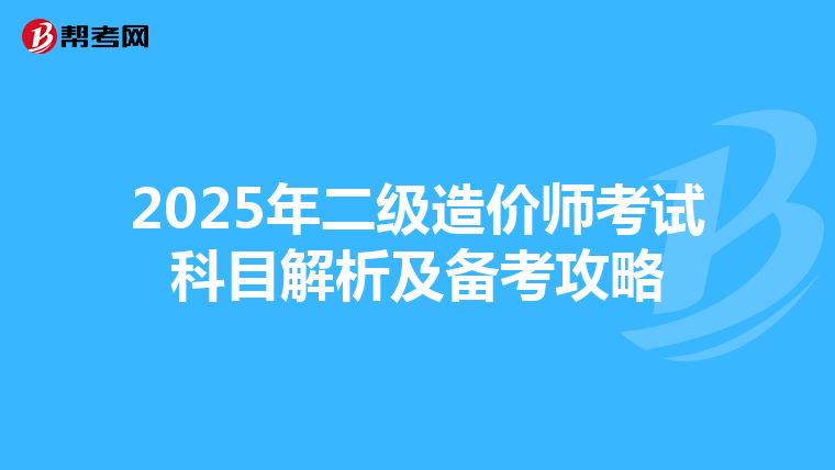2025年二级造价师考试科目解析及备考攻略