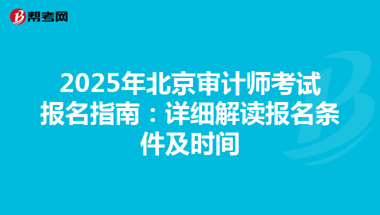 2025年北京审计师考试报名指南：详细解读报名条件及时间