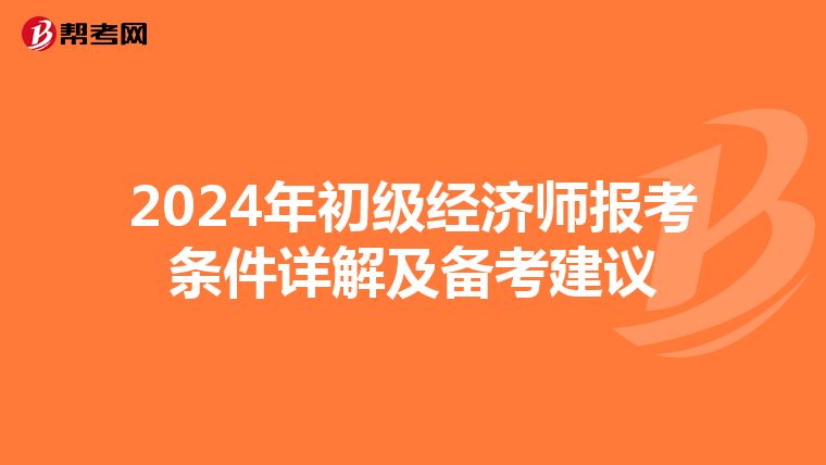 2024年初级经济师报考条件详解及备考建议