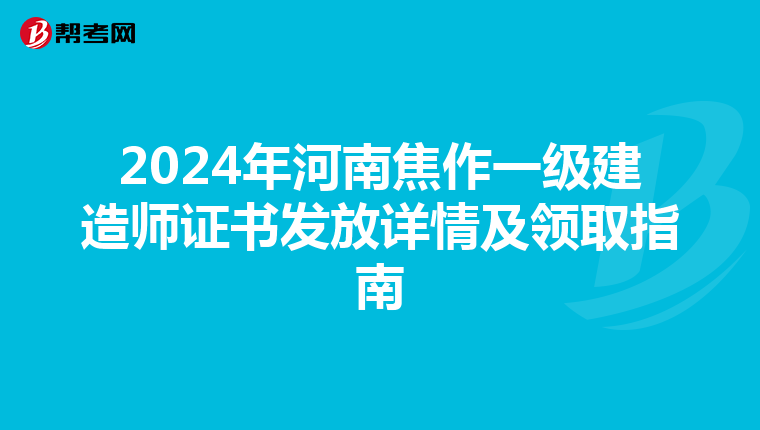 2024年河南焦作一级建造师证书发放详情及领取指南