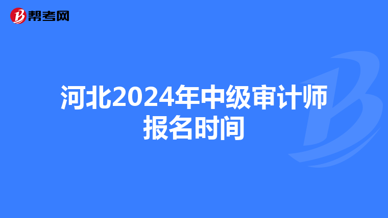 河北2024年中级审计师报名时间