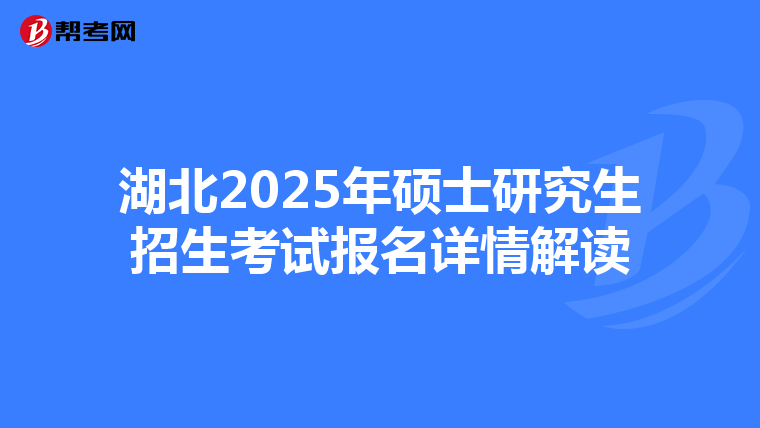湖北2025年硕士研究生招生考试报名详情解读