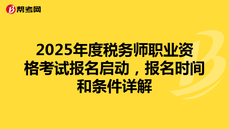 2025年度税务师职业资格考试报名启动，报名时间和条件详解
