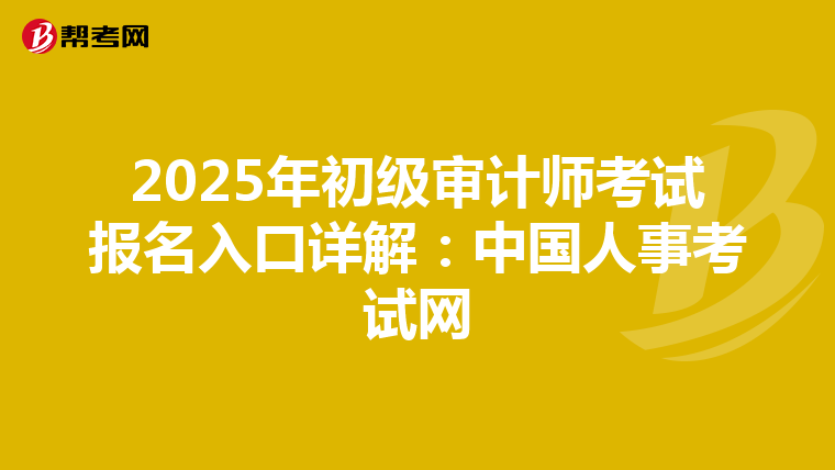 2025年初级审计师考试报名入口详解：中国人事考试网