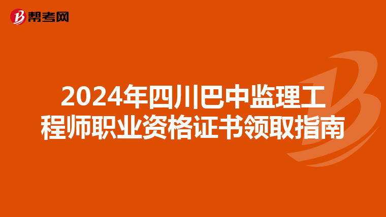 2024年四川巴中监理工程师职业资格证书领取指南