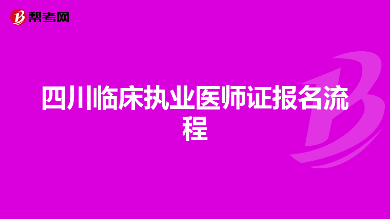 四川臨床執(zhí)業(yè)醫(yī)師證報(bào)名流程