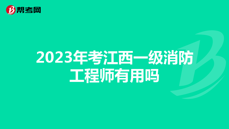 2023年考江西一级消防工程师有用吗