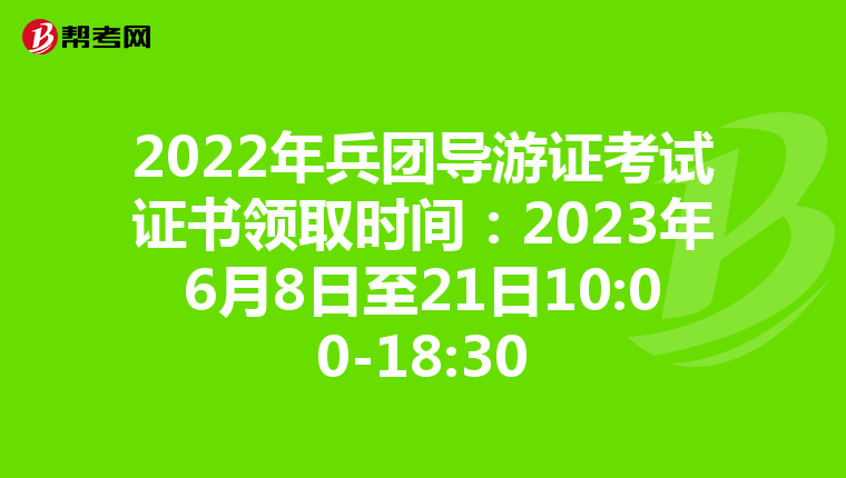 2022年兵团导游证考试证书领取时间：2023年6月8日至21日10:00-18:30