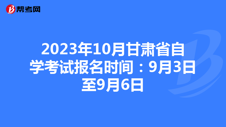 2023年10月甘肃省自学考试报名时间：9月3日至9月6日