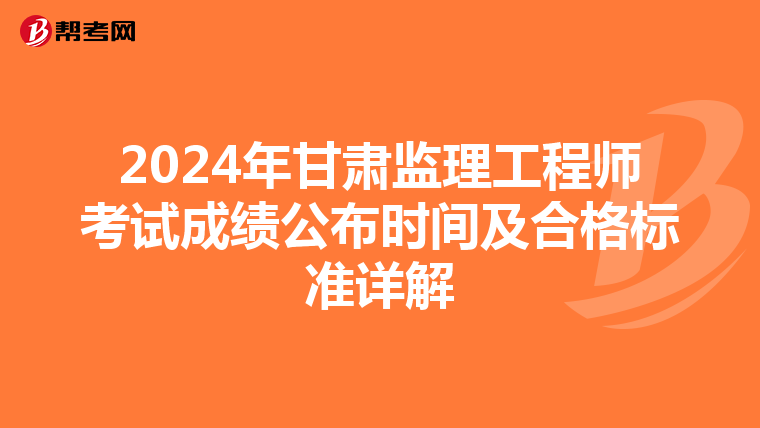 2024年甘肃监理工程师考试成绩公布时间及合格标准详解