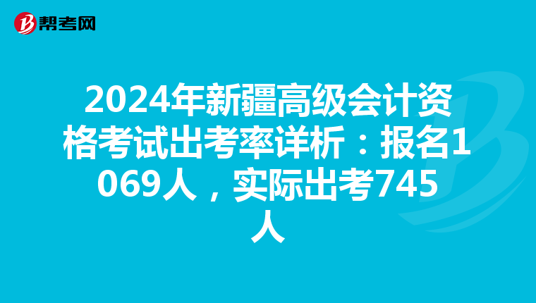 2024年新疆高级会计资格考试出考率详析：报名1069人，实际出考745人