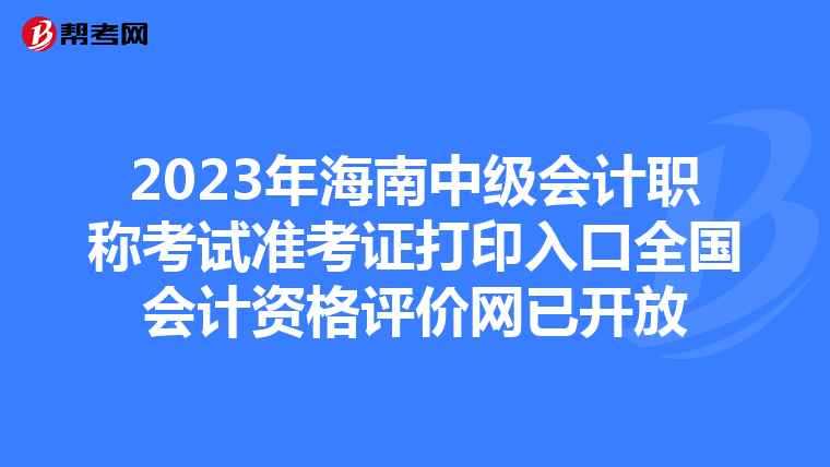 2023年海南中级会计职称考试准考证打印入口全国会计资格评价网已开放