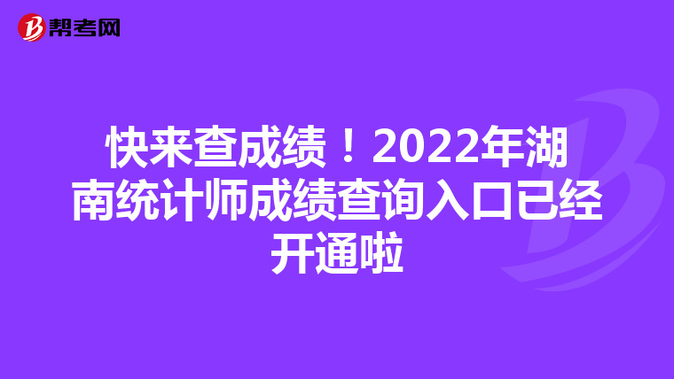快来查成绩！2022年湖南统计师成绩查询入口已经开通啦