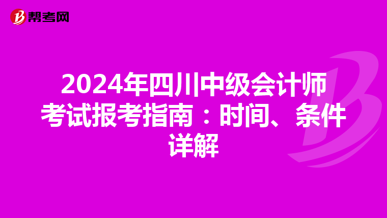 2024年四川中级会计师考试报考指南：时间、条件详解