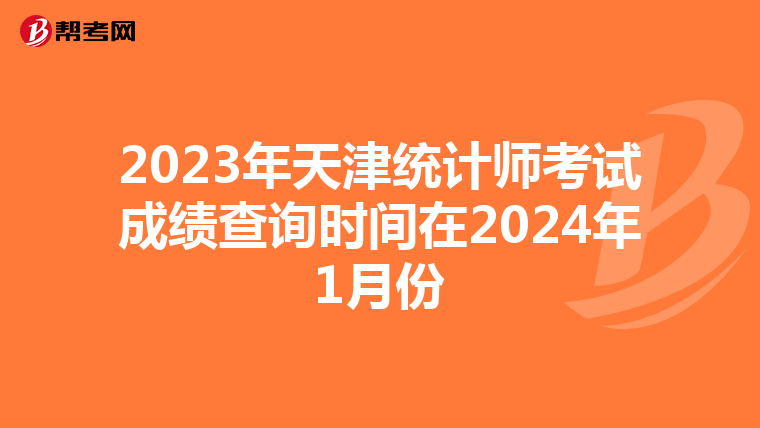 2023年天津統(tǒng)計師考試成績查詢時間在2024年1月份