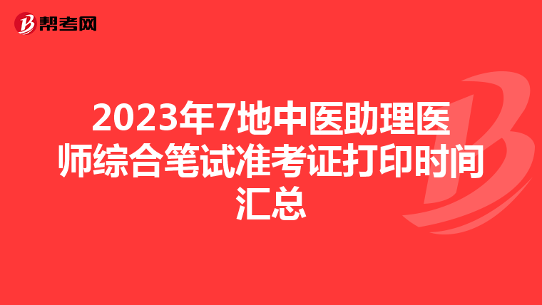 2023年7地中医助理医师综合笔试准考证打印时间汇总