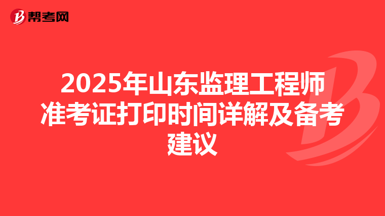 2025年山东监理工程师准考证打印时间详解及备考建议