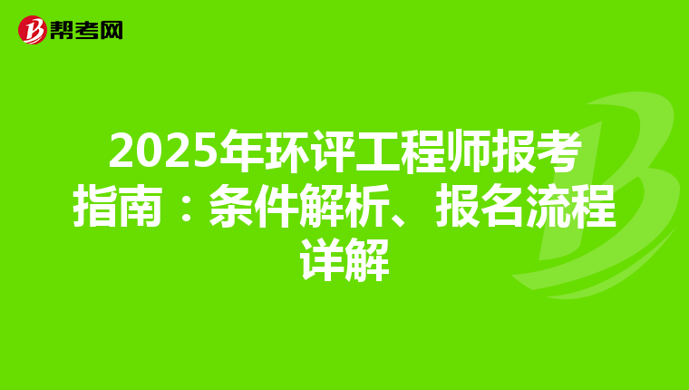 2025年环评工程师报考指南：条件解析、报名流程详解