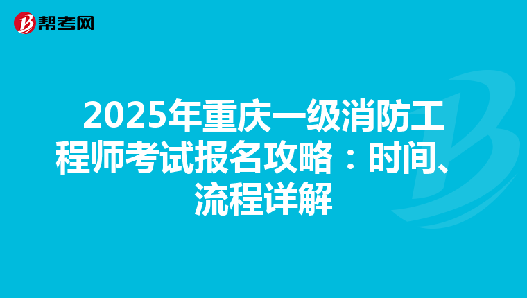 2025年重庆一级消防工程师考试报名攻略：时间、流程详解