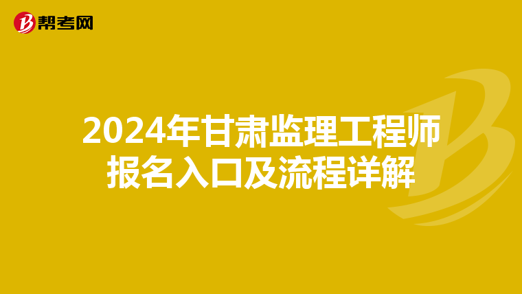 2024年甘肃监理工程师报名入口及流程详解