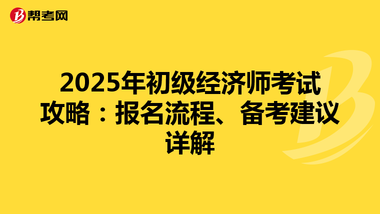 2025年初级经济师考试攻略：报名流程、备考建议详解