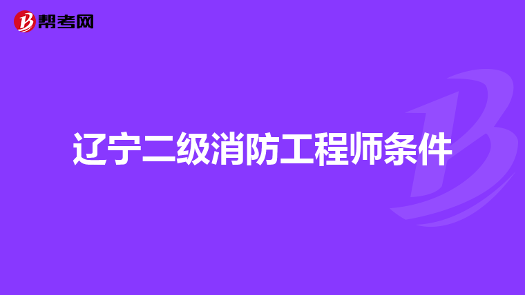 辽宁二级消防工程师条件