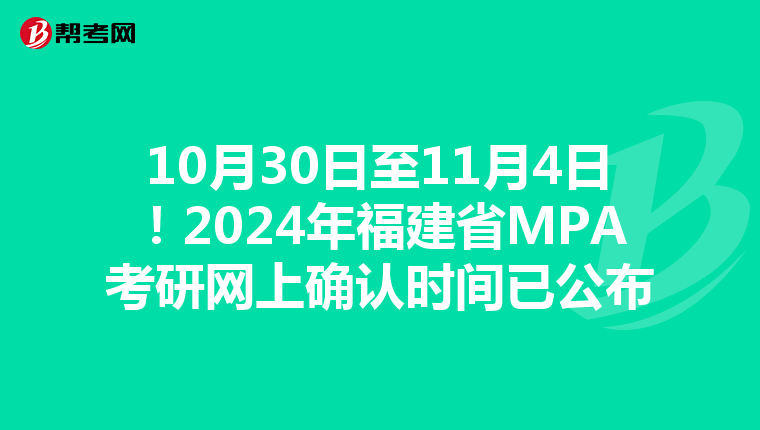 10月30日至11月4日！2024年福建省MPA考研网上确认时间已公布