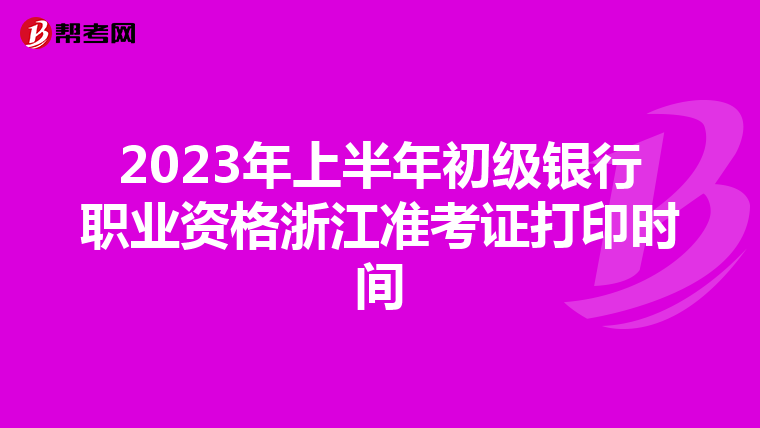 2023年上半年初級銀行職業資格浙江準考證打印時間