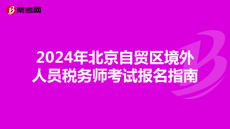 2024年北京自贸区境外人员税务师考试报名指南