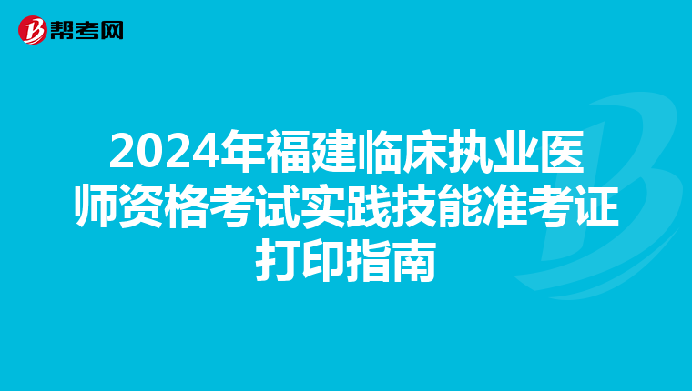 2024年福建臨床執業醫師資格考試實踐技能準考證打印指南