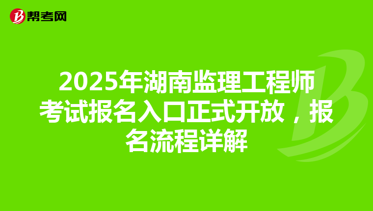 2025年湖南监理工程师考试报名入口正式开放，报名流程详解