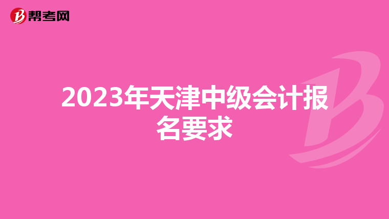 2023年天津中级会计报名要求