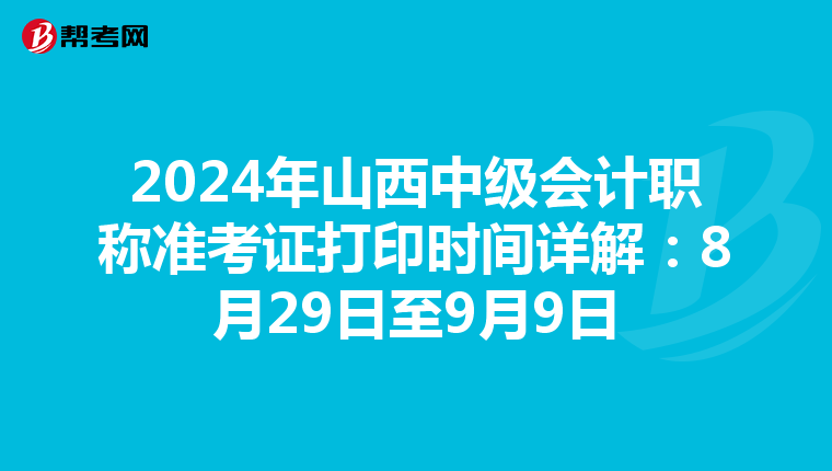 2024年山西中级会计职称准考证打印时间详解：8月29日至9月9日