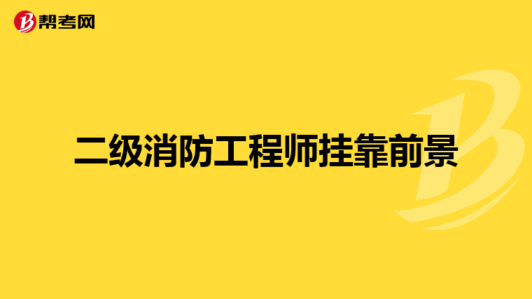 二级消防工程师挂靠前景